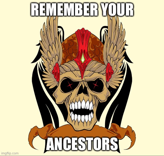 Remember your ancestors | REMEMBER YOUR; ANCESTORS | image tagged in vikings | made w/ Imgflip meme maker