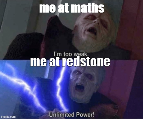 Too weak Unlimited Power | me at maths; me at redstone | image tagged in too weak unlimited power,star wars prequels,palpatine,minecraft | made w/ Imgflip meme maker
