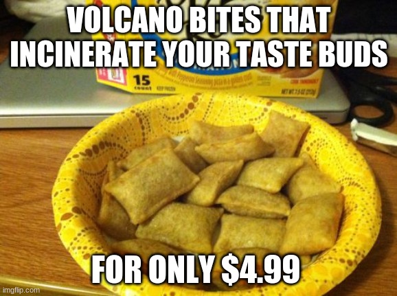 Good Guy Pizza Rolls | VOLCANO BITES THAT INCINERATE YOUR TASTE BUDS; FOR ONLY $4.99 | image tagged in memes,good guy pizza rolls | made w/ Imgflip meme maker