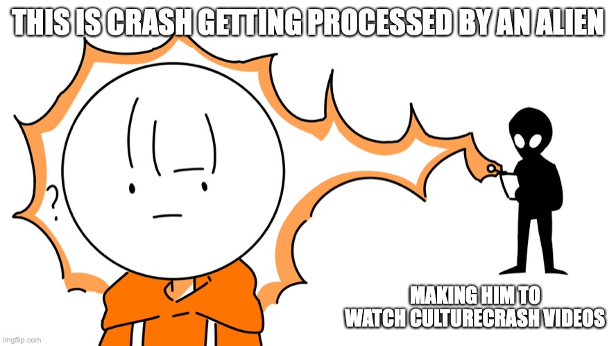 Crash Possessed by an Alien | THIS IS CRASH GETTING PROCESSED BY AN ALIEN; MAKING HIM TO WATCH CULTURECRASH VIDEOS | image tagged in culturecrash,memes,youtube | made w/ Imgflip meme maker