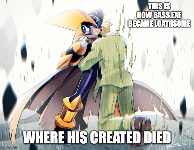 Bass.EXE With Creator | THIS IS HOW BASS.EXE BECAME LOATHSOME; WHERE HIS CREATED DIED | image tagged in memes,megaman battle network,bass | made w/ Imgflip meme maker