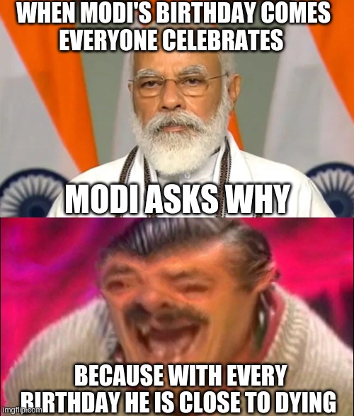 #Modi dead | WHEN MODI'S BIRTHDAY COMES
EVERYONE CELEBRATES; MODI ASKS WHY; BECAUSE WITH EVERY BIRTHDAY HE IS CLOSE TO DYING | image tagged in lol so funny,politics,pls | made w/ Imgflip meme maker
