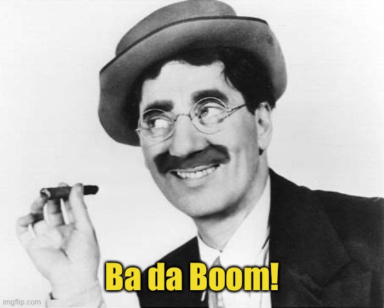 Groucho Marx | Ba da Boom! | image tagged in groucho marx | made w/ Imgflip meme maker