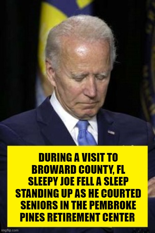 DURING A VISIT TO BROWARD COUNTY, FL SLEEPY JOE FELL A SLEEP STANDING UP AS HE COURTED SENIORS IN THE PEMBROKE PINES RETIREMENT CENTER | made w/ Imgflip meme maker