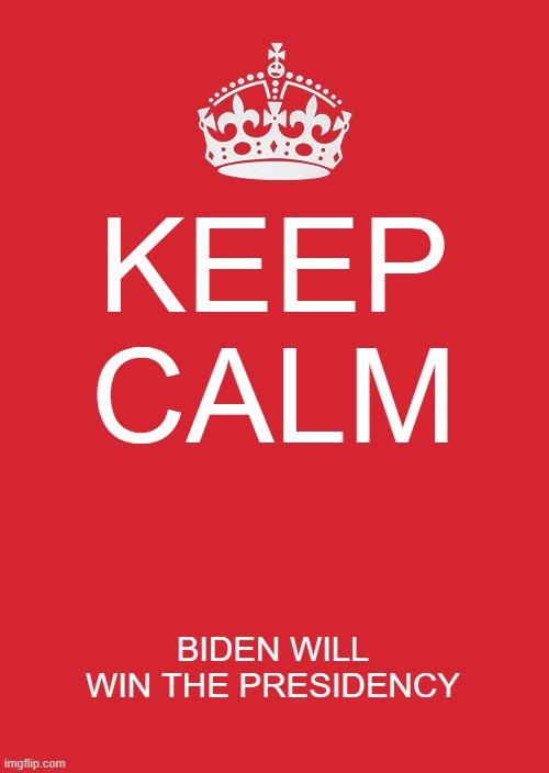 Keep Calm And Carry On Red | KEEP CALM; BIDEN WILL WIN THE PRESIDENCY | image tagged in memes,keep calm and carry on red | made w/ Imgflip meme maker