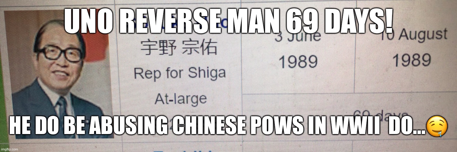 UNO REVERSE MAN 69 DAYS! HE DO BE ABUSING CHINESE POWS IN WWII  DO...🤤 | made w/ Imgflip meme maker