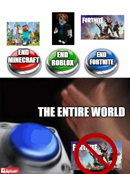 Three buttons END FORTNITE | END ROBLOX; END FORTNITE; END MINECRAFT; THE ENTIRE WORLD | image tagged in three buttons | made w/ Imgflip meme maker