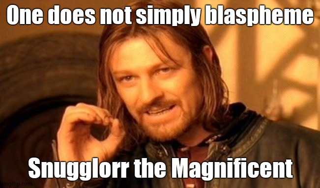 One Does Not Simply Meme | One does not simply blaspheme; Snugglorr the Magnificent | image tagged in memes,one does not simply | made w/ Imgflip meme maker