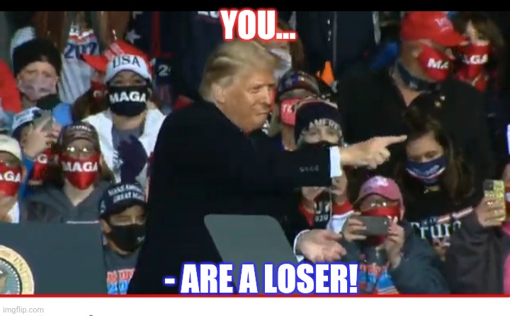 YOU... - ARE A LOSER! | made w/ Imgflip meme maker