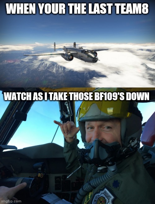 A war thunder meme that was never seen before | WHEN YOUR THE LAST TEAM8; WATCH AS I TAKE THOSE BF109'S DOWN | image tagged in war thunder | made w/ Imgflip meme maker