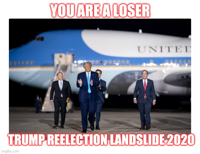 YOU ARE A LOSER TRUMP REELECTION LANDSLIDE 2020 | made w/ Imgflip meme maker