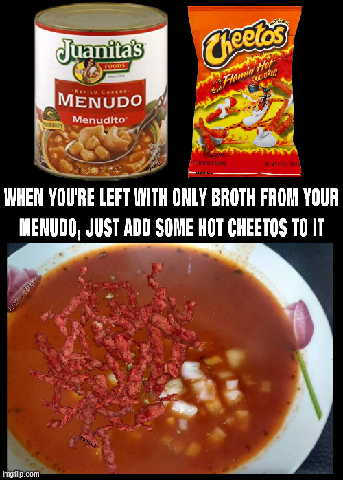 image tagged in foodies,cheetos,menudo,mexican food,food,chips | made w/ Imgflip meme maker