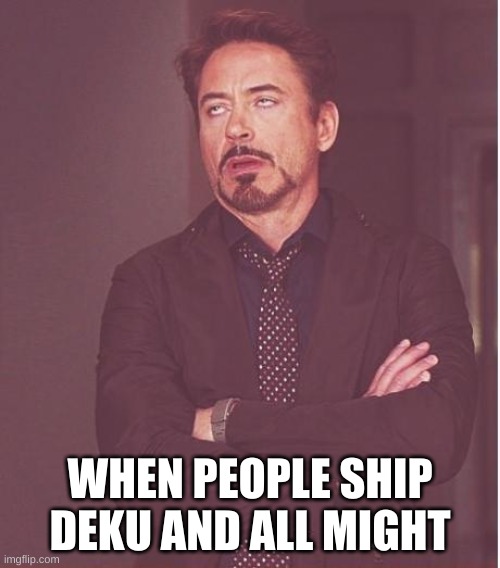 Face You Make Robert Downey Jr Meme | WHEN PEOPLE SHIP DEKU AND ALL MIGHT | image tagged in memes,face you make robert downey jr | made w/ Imgflip meme maker