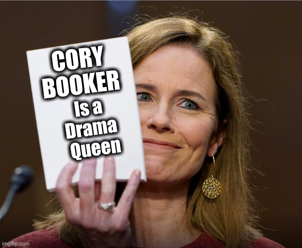 Amy Coney Barrett
Cory Booker is a Drama Queen | CORY 
BOOKER; Is a 
Drama 
Queen | image tagged in amy coney barrett,cory booker,scotus,drama queen | made w/ Imgflip meme maker