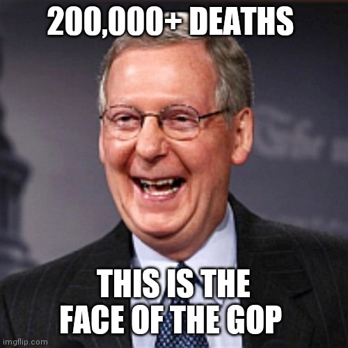 Mitch McConnell Laughing | 200,000+ DEATHS; THIS IS THE FACE OF THE GOP | image tagged in mitch mcconnell laughing | made w/ Imgflip meme maker