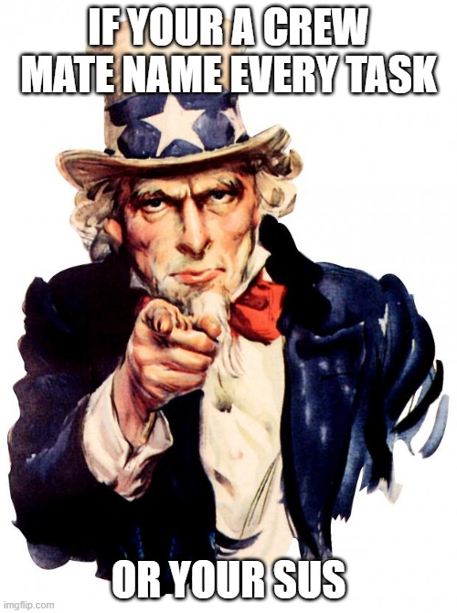 Uncle Sam Meme | IF YOUR A CREW MATE NAME EVERY TASK; OR YOUR SUS | image tagged in memes,uncle sam | made w/ Imgflip meme maker