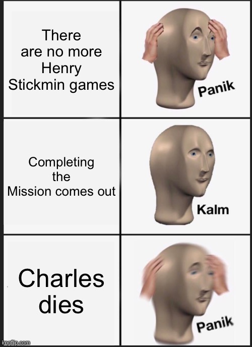 Panik Kalm Panik | There are no more Henry Stickmin games; Completing the Mission comes out; Charles dies | image tagged in memes,panik kalm panik | made w/ Imgflip meme maker