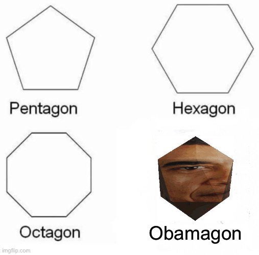 Obamagon | Obamagon | image tagged in memes,pentagon hexagon octagon,obama | made w/ Imgflip meme maker