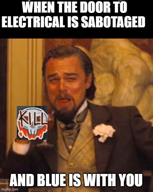 Electrical | WHEN THE DOOR TO ELECTRICAL IS SABOTAGED; AND BLUE IS WITH YOU | image tagged in memes,laughing leo | made w/ Imgflip meme maker