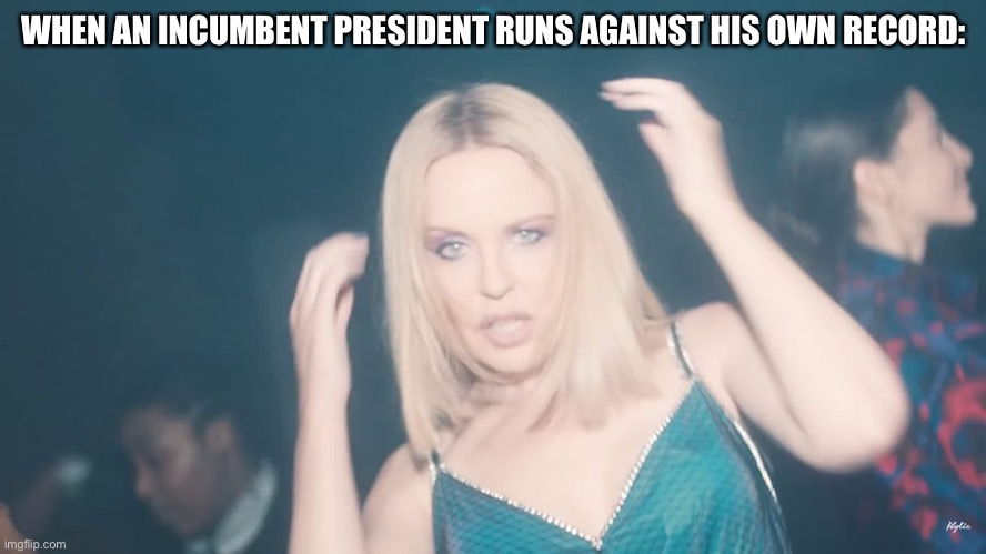 “Taking the country back”? Lol. Trump had it and he broke it. | WHEN AN INCUMBENT PRESIDENT RUNS AGAINST HIS OWN RECORD: | image tagged in kylie wtf | made w/ Imgflip meme maker