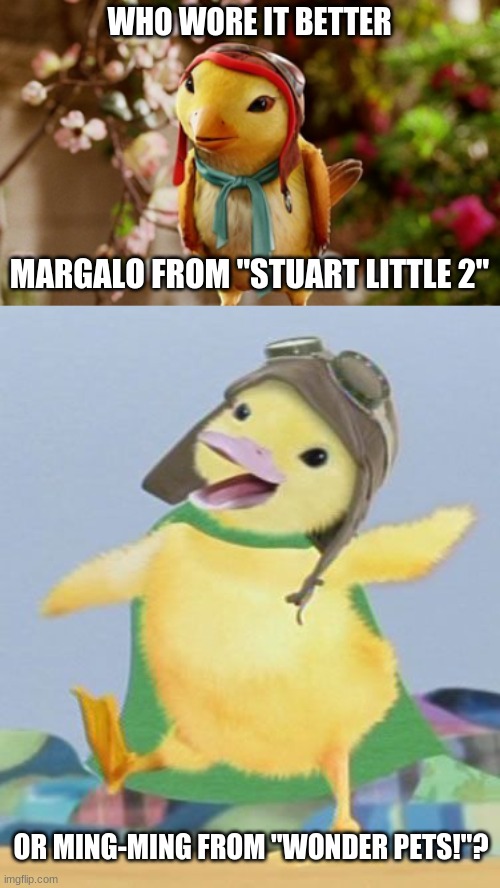 Who Wore It Better Wednesday #24 - Yellow birds with aviator goggles | WHO WORE IT BETTER; MARGALO FROM "STUART LITTLE 2"; OR MING-MING FROM "WONDER PETS!"? | image tagged in memes,who wore it better,stuart little,wonder pets,columbia pictures,nick jr | made w/ Imgflip meme maker
