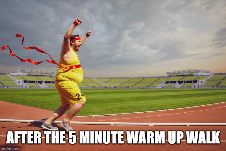 Couch to 5k | AFTER THE 5 MINUTE WARM UP WALK | image tagged in running | made w/ Imgflip meme maker