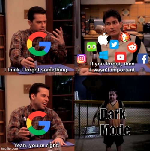 Google get the dark mode man! | image tagged in i think i forgot something | made w/ Imgflip meme maker