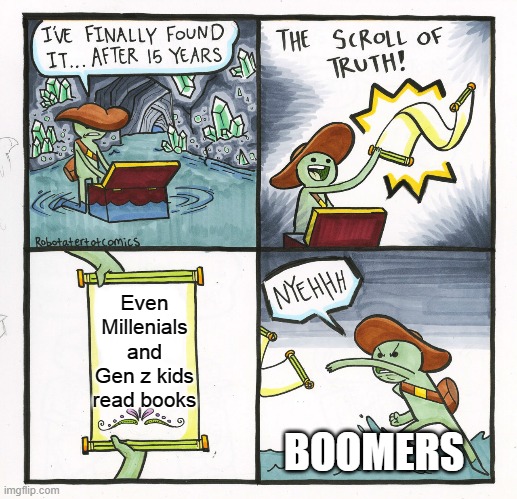 The Scroll Of Truth | Even Millenials and Gen z kids read books; BOOMERS | image tagged in memes,the scroll of truth | made w/ Imgflip meme maker