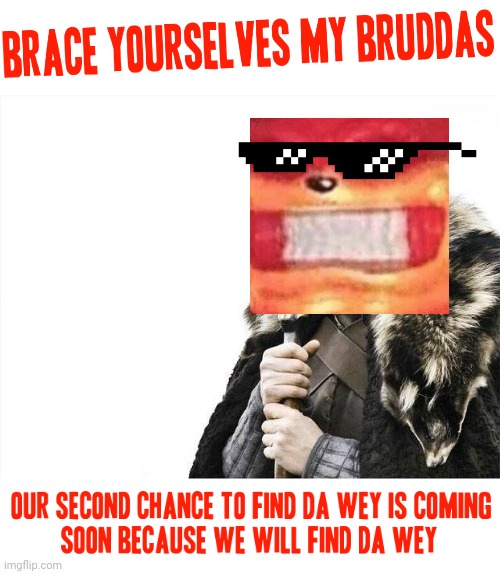 Brace Yourselves X is Coming | image tagged in memes,brace yourselves x is coming,ugandan knuckles,dank memes,funny memes,do you know da wae | made w/ Imgflip meme maker