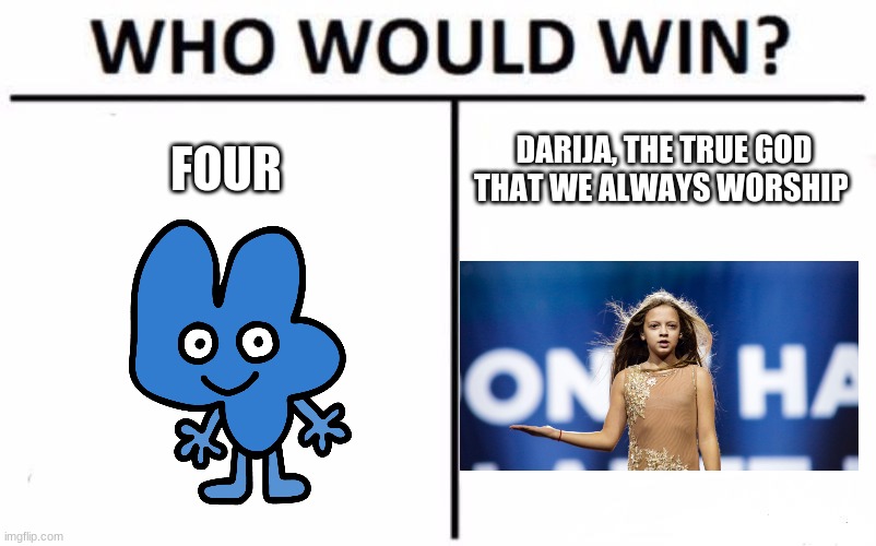 DARIJA IS OUR GOD AND WE WILL ALWAYS WORSHIP HER | FOUR; DARIJA, THE TRUE GOD THAT WE ALWAYS WORSHIP | image tagged in memes,who would win,god,worship | made w/ Imgflip meme maker