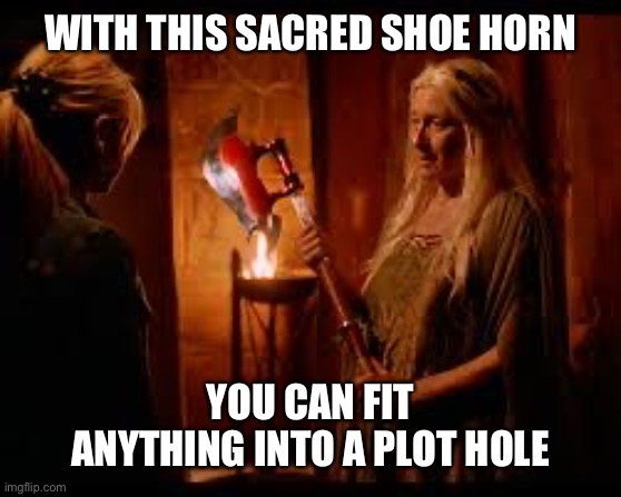 deadliest lampshade | WITH THIS SACRED SHOE HORN; YOU CAN FIT ANYTHING INTO A PLOT HOLE | image tagged in buffy scythe lady | made w/ Imgflip meme maker
