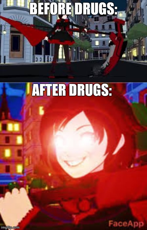 BEFORE DRUGS: AFTER DRUGS: | image tagged in all powerful ruby,ruby rose | made w/ Imgflip meme maker