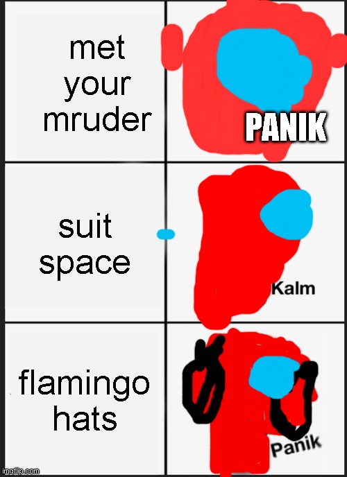 red | met your mruder; PANIK; suit space; flamingo hats | image tagged in memes,panik kalm panik | made w/ Imgflip meme maker