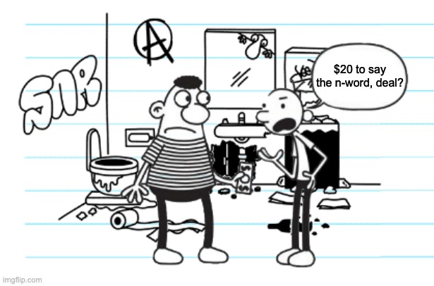 I don't remember this in the books... | $20 to say the n-word, deal? | image tagged in diary of a wimpy kid,memes | made w/ Imgflip meme maker