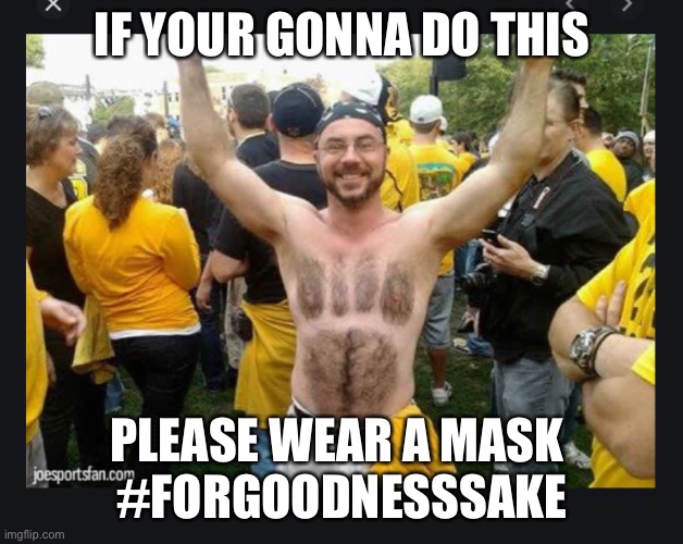 If your gonna do this | IF YOUR GONNA DO THIS; PLEASE WEAR A MASK 
#FORGOODNESSSAKE | image tagged in college football | made w/ Imgflip meme maker
