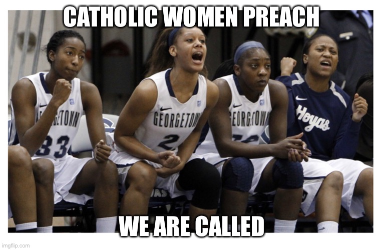 Catholic women preach | CATHOLIC WOMEN PREACH; WE ARE CALLED | image tagged in basketball | made w/ Imgflip meme maker