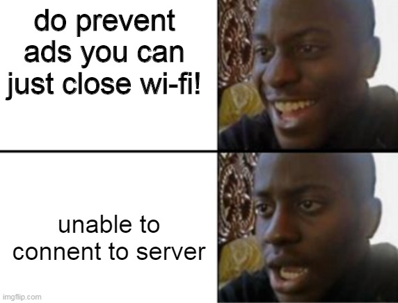 did this happened with anyone else yet? | do prevent ads you can just close wi-fi! unable to connent to server | image tagged in oh yeah oh no | made w/ Imgflip meme maker