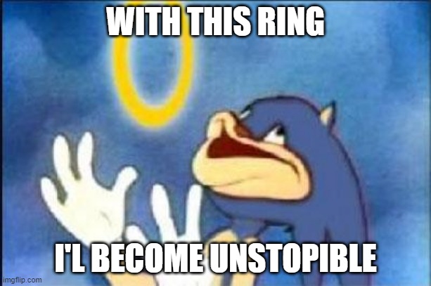 Sonic derp | WITH THIS RING; I'L BECOME UNSTOPIBLE | image tagged in sonic derp | made w/ Imgflip meme maker