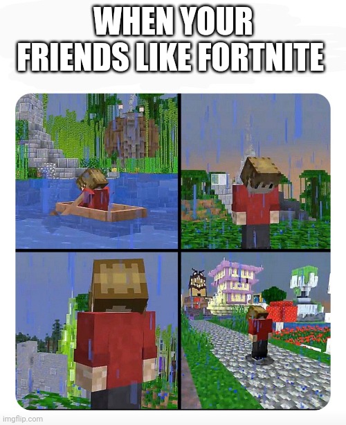 Sad Grian | WHEN YOUR FRIENDS LIKE FORTNITE | image tagged in sad grian | made w/ Imgflip meme maker