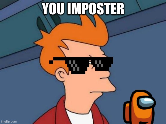 je | YOU IMPOSTER | image tagged in memes,futurama fry | made w/ Imgflip meme maker