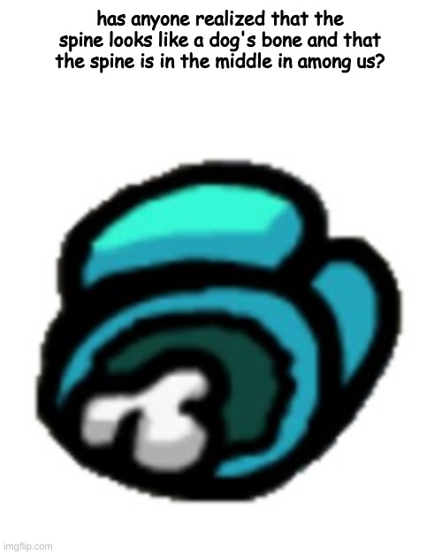 among us players might not even recognize this | has anyone realized that the spine looks like a dog's bone and that the spine is in the middle in among us? | image tagged in among us | made w/ Imgflip meme maker