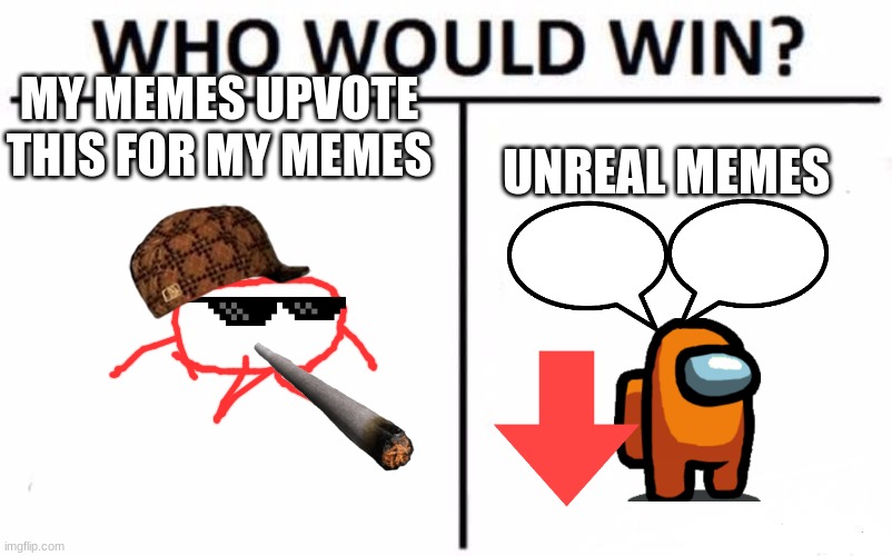 plz upvote me im still young!!! im not even 10!!!!!!! | MY MEMES UPVOTE THIS FOR MY MEMES; UNREAL MEMES | image tagged in memes,who would win | made w/ Imgflip meme maker