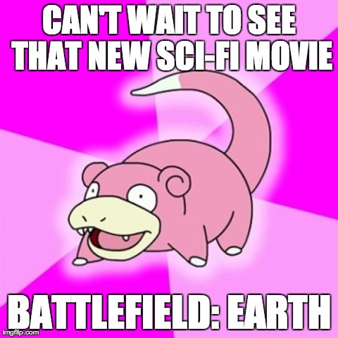 Slowpoke Meme | CAN'T WAIT TO SEE THAT NEW SCI-FI MOVIE BATTLEFIELD: EARTH | image tagged in memes,slowpoke | made w/ Imgflip meme maker