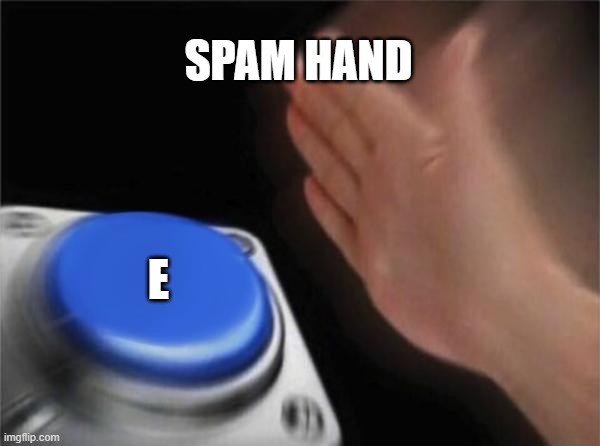 Blank Nut Button Meme | SPAM HAND; E | image tagged in memes,blank nut button | made w/ Imgflip meme maker