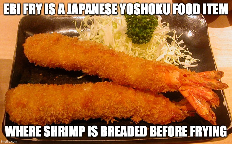 Ebi Fry | EBI FRY IS A JAPANESE YOSHOKU FOOD ITEM; WHERE SHRIMP IS BREADED BEFORE FRYING | image tagged in food,memes | made w/ Imgflip meme maker