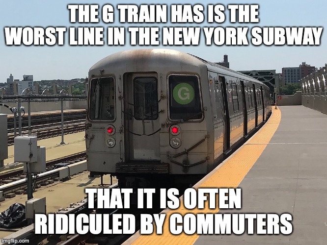 G Train | THE G TRAIN HAS IS THE WORST LINE IN THE NEW YORK SUBWAY; THAT IT IS OFTEN RIDICULED BY COMMUTERS | image tagged in new york city,memes,public transport | made w/ Imgflip meme maker