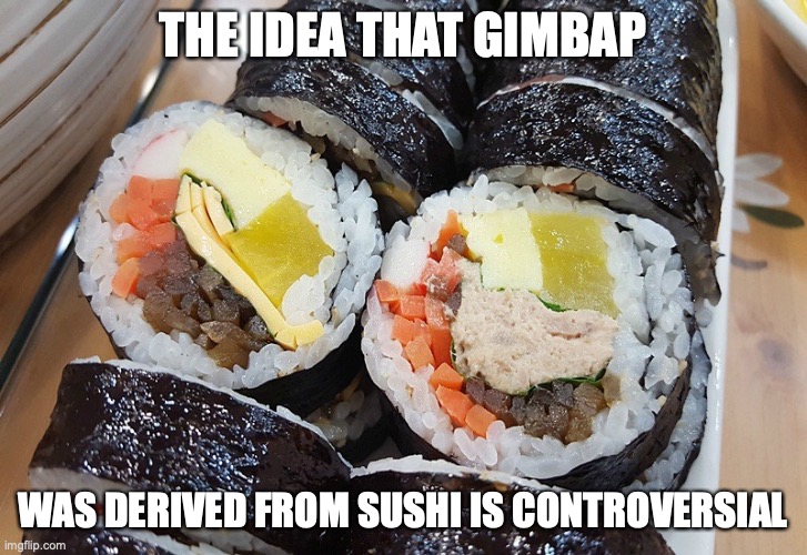 Gimbap | THE IDEA THAT GIMBAP; WAS DERIVED FROM SUSHI IS CONTROVERSIAL | image tagged in food,memes | made w/ Imgflip meme maker