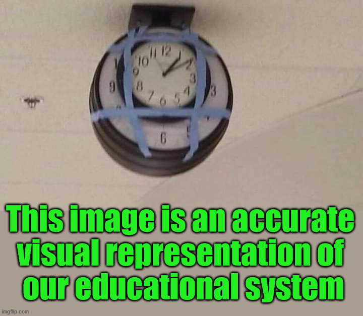 Accepting shoddy work and letting it pass | This image is an accurate 
visual representation of 
our educational system | image tagged in school,political,clock | made w/ Imgflip meme maker