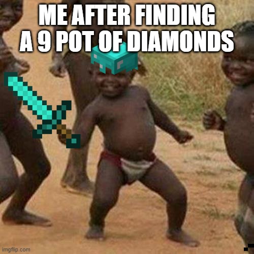 Third World Success Kid | ME AFTER FINDING A 9 POT OF DIAMONDS | image tagged in memes,third world success kid | made w/ Imgflip meme maker