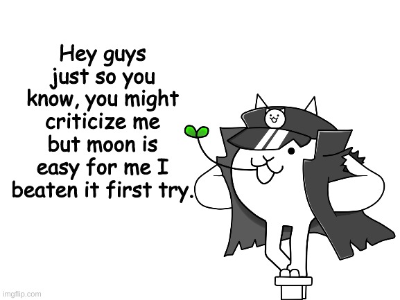 ez ez ez ez ez | Hey guys just so you know, you might criticize me but moon is easy for me I beaten it first try. | image tagged in battlecats | made w/ Imgflip meme maker